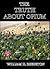 The Truth about Opium : Being a Refutation of the Fallacies of the Anti-Opium Society and a Defence of the Indo-China Opium Trade