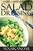 Salad Dressing Recipes Under 15 Minutes: Top 30 Quick & Easy Salad Dressings That Everyone Will Love