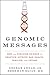 Genomic Messages: How the Evolving Science of Genetics Affects Our Health, Families, and Future