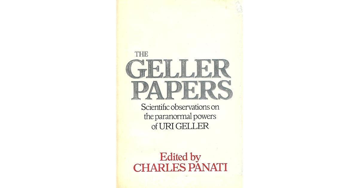 The Geller Papers Scientific Observations On The Paranormal Powers Of