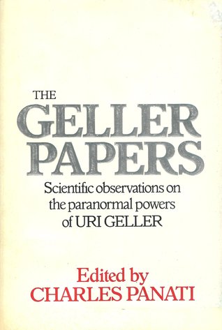 The Geller papers: Scientific observations on the paranormal powers of Uri Geller