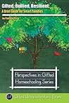 Gifted, Bullied, Resilient: A Brief Guide for Smart Families (Perspectives in Gifted Homeschooling) Gifted, Bullied, Resilient: A Brief Guide for Smart Families (Perspectives in Gifted Homeschooling)