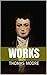 Works by Thomas Moore: Utopia. The Epicurean. The Complete Poems. Anacreontea. Life of Byron.