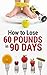 HOW TO LOSE 60 POUNDS IN 90...