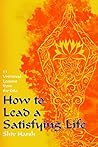 HOW TO LEAD A SATISFYING LIFE: Eleven Universal Lessons From The Gita (Healthy Living Series) HOW TO LEAD A SATISFYING LIFE: Eleven Universal Lessons From The Gita (Healthy Living Series)