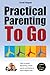 Practical Parenting To Go: ...