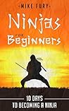 Ninjas For Beginners: 10 Days To Becoming A Ninja (How to Drop Everything You Are Doing and Become a Ninja)