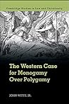 The Western Case for Monogamy over Polygamy (Law and Christianity) The Western Case for Monogamy over Polygamy (Law and Christianity)