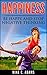Happiness : Be Happy and Stop Negative Thinking (Overcome Depression With This Self-Help Book And Learn How To Be Happy)