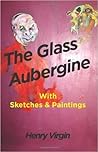 The Glass Aubergine, with sketches and paintings: Collected poems and paintings 1989 - 2012