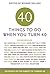 40 Things To Do When You Turn 40: 40 Experts on the Subject of Turning 40