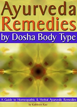 Ayurveda Remedies (by Dosha Body Type): A Guide to Homeopathic & Herbal Ayurvedic Remedies