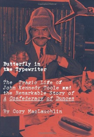 Butterfly in the Typewriter: The Short, Tragic Life of John Kennedy Toole and the Remarkable Story of A Confederacy of Dunces (Hardcover)
