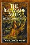 The Ill-Made Mute by Cecilia Dart-Thornton