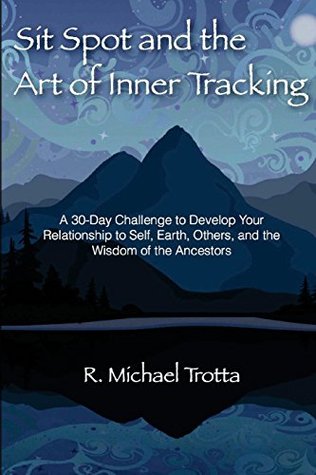 Sit Spot and the Art of Inner Tracking: A 30-Day Challenge to Develop Your Relationship to Self, Earth, Others, and the Wisdom of the Ancestors (Paperback)