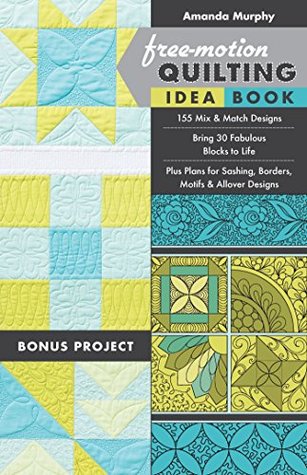 Free-Motion Quilting Idea Book: - 155 Mix & Match Designs - Bring 30 Fabulous Blocks to Life - Plus Plans for Sashing, Borders, Motifs & Allover Designs (Kindle Edition)