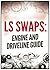 LS SWAPS: Engine and Driveline Guide (LS Swap Guide)