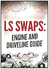 LS SWAPS: Engine and Driveline Guide (LS Swap Guide)