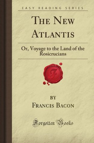 The New Atlantis: Or, Voyage to the Land of the Rosicrucians