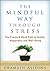 The Mindful Way through Stress: The Proven 8-Week Path to Health, Happiness, and Well-Being