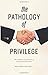 The Pathology of Privilege:...