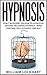 Hypnosis: EXACT BLUEPRINT on How to Hypnotize Anyone, Including Yourself - Mind Control, Self Hypnosis, and NLP (BONUS, Cognitive Behavioral Therapy, Hypnotherapy, Hypnotism)
