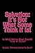 Salvation: It's Not What Some Think It Is!