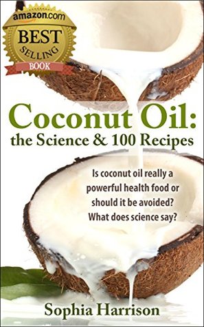 Coconut oil - The Science + 100 Coconut Recipes: Is coconut oil really a powerful health food or should it be avoided? What does science say? (Kindle Edition)