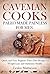 "CAVEMAN COOKS":PALEO MADE PAINLESS FOR MEN: Quick And Easy Beginner Paleo Diet Recipes For Weight Loss And Optimum Health. Includes Food Lists!