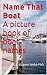 Name That Boat A picture book of boat names