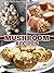 Mushroom Recipes: The Top 50 Most Delicious Mushroom Recipes (Recipe Top 50's Book 45)