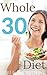 Whole30 Diet: A Step by Step Guide for Absolute Beginners, A Curated Selection of Whole30 Diet Recipes Included (Whole30 Diet, Weight Loss, Diets)