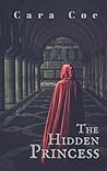 The Hidden Princess by Cara Coe The Hidden Princess by Cara Coe