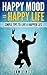 Happy Mood = Happy Life: Simple Tips To Live A Happier Life