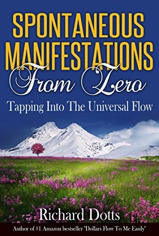 Spontaneous Manifestations From Zero: Tapping Into The Universal Flow (Kindle Edition)