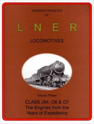 Yeadon's Register of LNER Locomotives Vol 15: Classes J94, O6 and O7