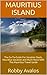 Mauritius Island: The Go-To-Guide For Vacation Deals, Mauritius Vacation and Much More With This Mauritius Travel Guide
