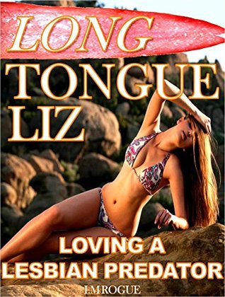 Long Tongue Liz: Loving A Lesbian Predator (Long Tongue Liz, #1-4)