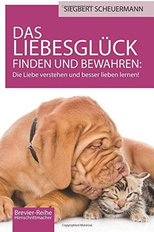 Das Liebesglück finden und bewahren: Die Liebe verstehen und besser lieben lernen! (Brevier-Reihe Hirnschrittmacher #4)