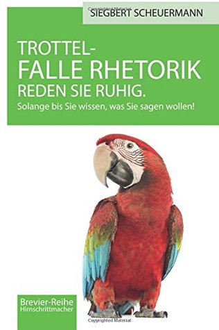 Trottelfalle Rhetorik:: Reden Sie ruhig. Solange bis Sie wissen, was Sie sagen wollen! (Brevier-Reihe Hirnschrittmacher #3)