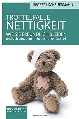 Trottelfalle Nettigkeit:: Wie Sie freundlich bleiben und sich trotzdem nicht ausnutzen lassen! (Brevier-Reihe Hirnschrittmacher #2)