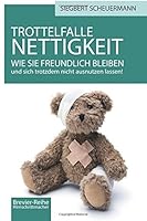 Trottelfalle Nettigkeit Wie Sie Freundlich Bleiben Und Sich Trotzdem Nicht Ausnutzen Lassen By Siegbert Scheuermann