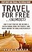 Travel For Free:...(Almost): Stop Drop And Travel The World NOW! - How To Quit Your Day Job, Become A Digital Nomad, Work For Yourself, And Travel Around ... Online, Passive Income, Travel For Free)