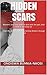 HIDDEN SCARS: Women's step-step guide to deal with the past, heal from it and move on From the Author of Healing Hurting Women through Christ