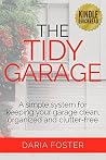 The Tidy Garage: A simple system for keeping your garage clean, organized and clutter free (Declutter, Organize and Simplify) The Tidy Garage: A simple system for keeping your garage clean, organized and clutter free (Declutter, Organize and Simplify)