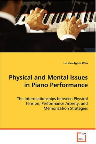 Physical and Mental Issues in Piano Performance: The Interrelationships between Physical Tension,Performance Anxiety, and Memorization Strategies (Paperback)