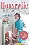 Housewife Theologian by Aimee Byrd