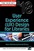 User Experience (UX) Design for Libraries (THE TECH SET® Book 18)