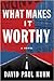 What Makes It Worthy