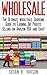 Wholesale: The Ultimate Wholesale Sourcing Guide to Earning Big Profits on Amazon FBA and Ebay! (Wholesale - Amazon FBA - Selling on Amazon - Amazon Business - How to Sell on Amazon - Amazon)